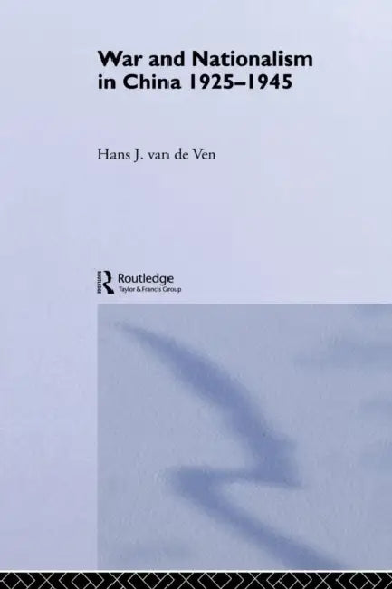 War and Nationalism in China: 1925-1945 by Hans Van de Ven