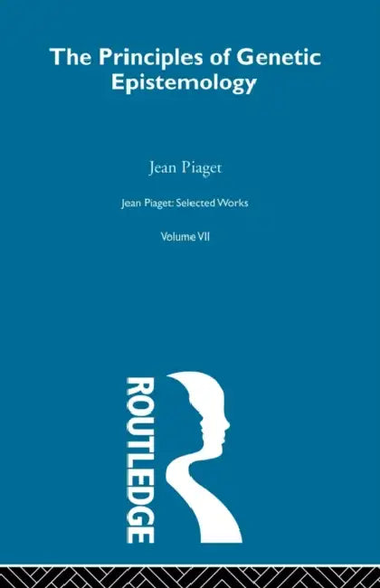 Principles of Genetic Epistemology: Selected Works Vol 7 by Jean Piaget