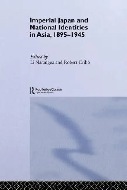 Imperial Japan and National Identities in Asia, 1895-1945 by Robert Cribb