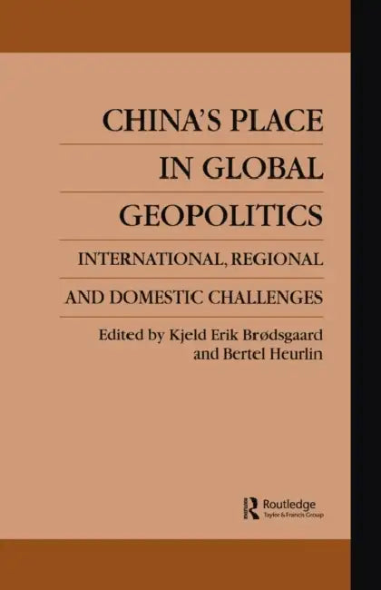 China's Place in Global Geopolitics: Domestic, Regional and International Challenges by Kjeld Erik Broedsgaard, Bertel Heurlin