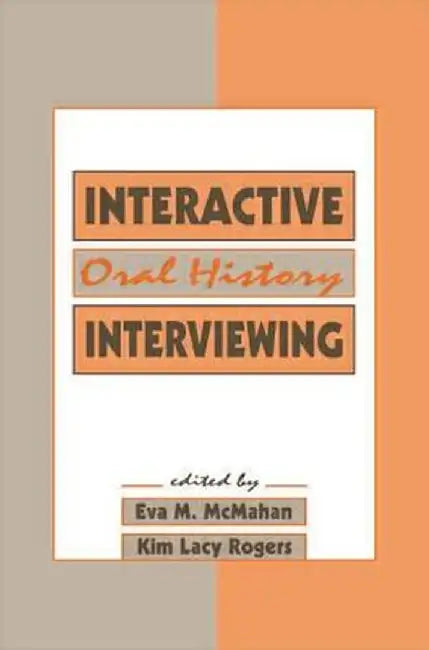 Interactive Oral History Interviewing by Eva M. McMahan
