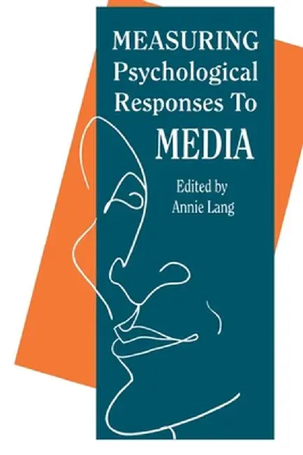 Measuring Psychological Responses to Media Messages by Annie Lang