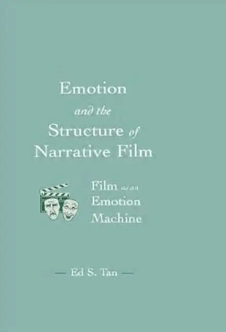 Emotion and the Structure of Narrative Film: Film as an Emotion Machine by Ed S. Tan