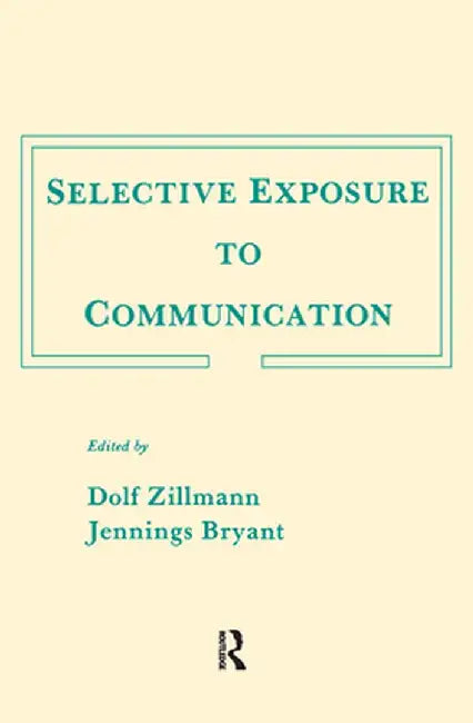 Selective Exposure to Communication by Dolf Zillmann
