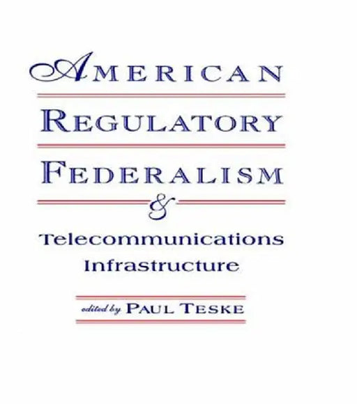 American Regulatory Federalism and Telecommunications Infrastructure by Paul E. Teske
