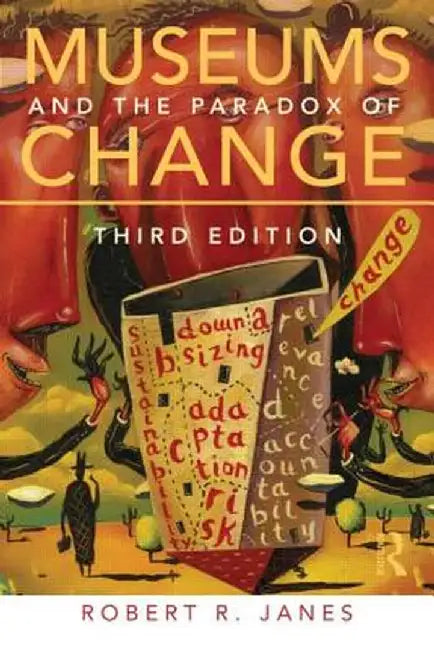 Museums and the Paradox of Change by Robert R. Janes