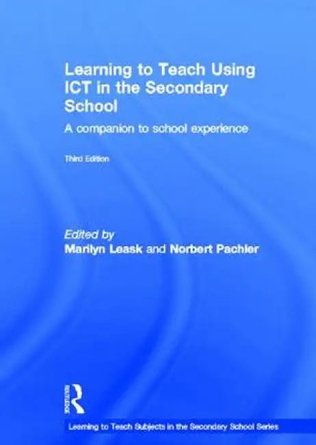 Learning to Teach Using ICT in the Secondary School: A Companion to School Experience by Marilyn Leask