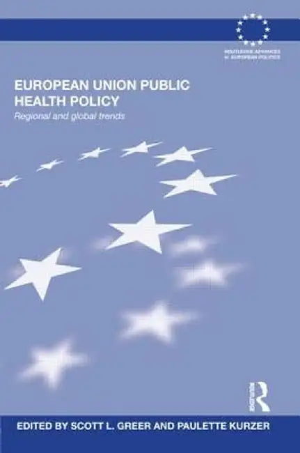 European Union Public Health Policy: Regional and global trends by Scott Greer