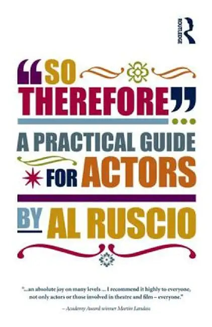 So Therefore...: A Practical Guide For Actors by Al Ruscio