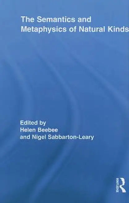 The Semantics and Metaphysics of Natural Kinds by Helen Beebee