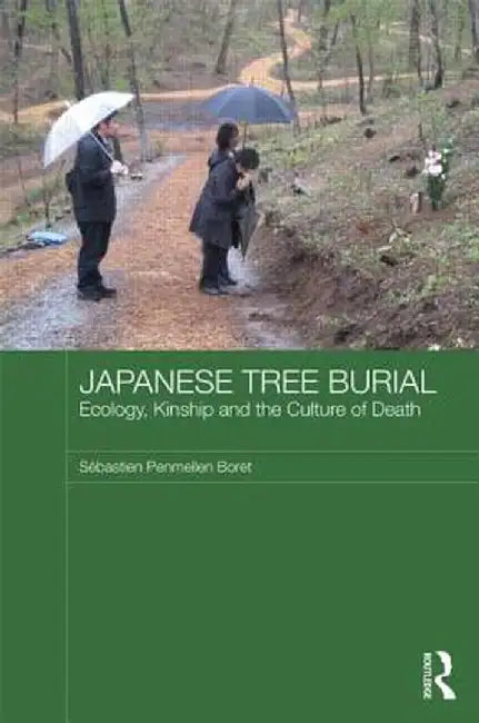 Japanese Tree Burial: Ecology, Kinship and the Culture of Death by Sébastien Penmelle Boret