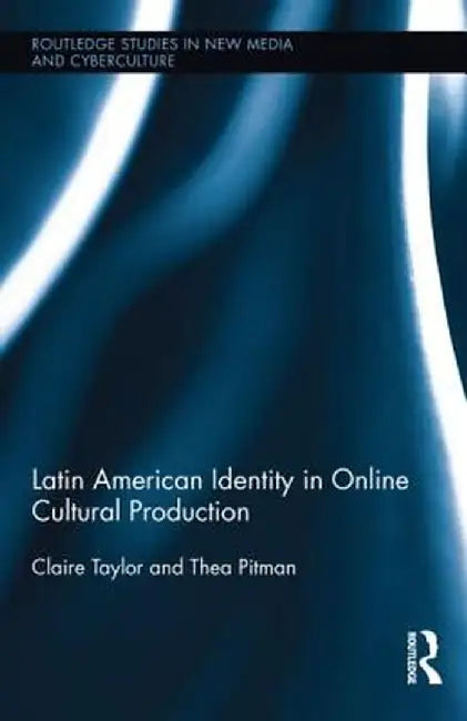 Latin American Identity in Online Cultural Production by Claire Taylor