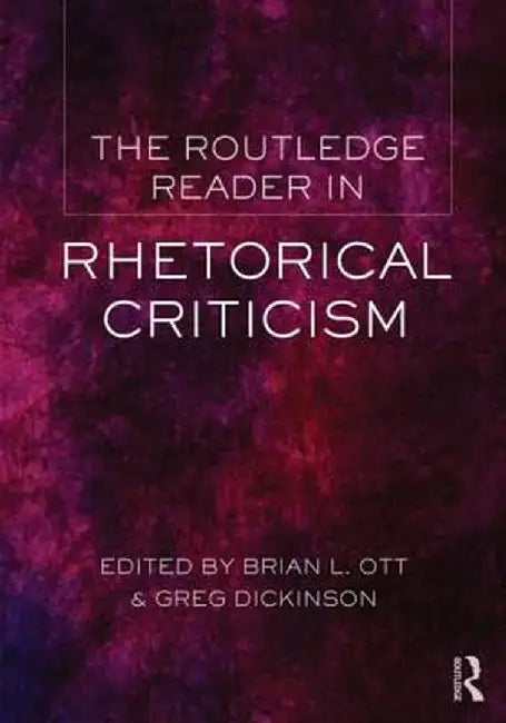 The Routledge Reader in Rhetorical Criticism by Brian Ott