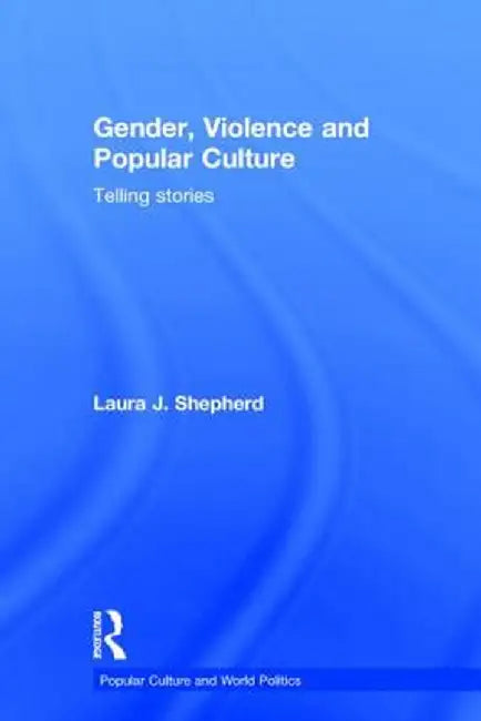Gender, Violence and Popular Culture: Telling Stories by Laura J. Shepherd