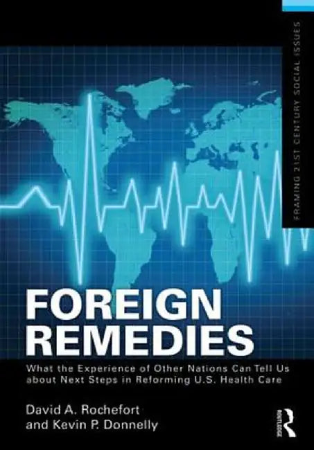 Foreign Remedies: What the Experience of Other Nations Can Tell Us about Next Steps in Reforming U.S. Health Care by David A. Rochefort
