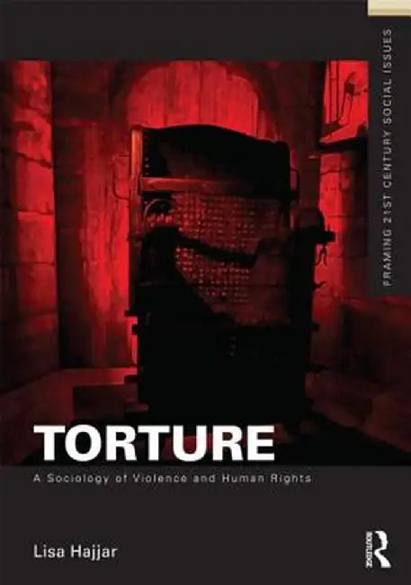 Torture: A Sociology of Violence and Human Rights by Lisa Hajjar