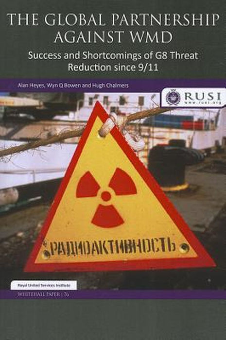 The Global Partnership Against Wmd: Success And Shortcomings Of G8 Threat Reduction Since 9 11 by Alan Heyes, Wyn Q. Bowen