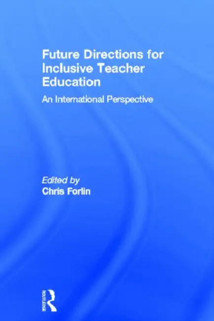 Future Directions for Inclusive Teacher Education: An International Perspective by Chris Forlin
