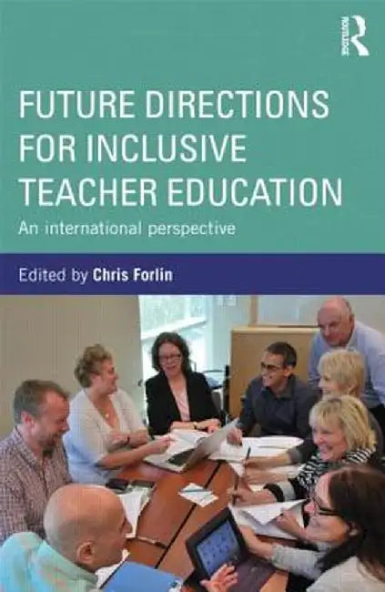Future Directions for Inclusive Teacher Education: An International Perspective by Chris Forlin