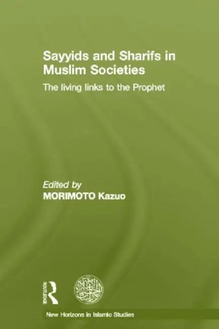 Sayyids and Sharifs in Muslim Societies by Kazuo Morimoto