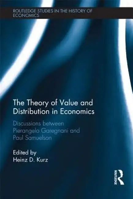 The Theory of Value and Distribution in Economics: Discussions Between Pierangelo Garegnani and Paul Samuelson by Pierangelo Garegnani