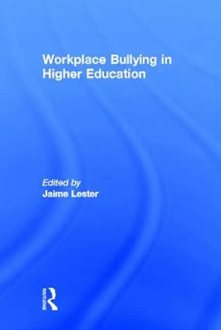 Workplace Bullying in Higher Education by Jaime Lester