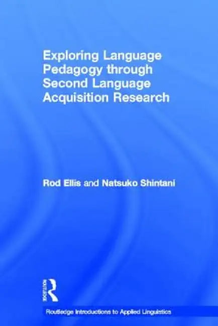 Exploring Language Pedagogy Through Second Language Acquisition Research by Rod Ellis