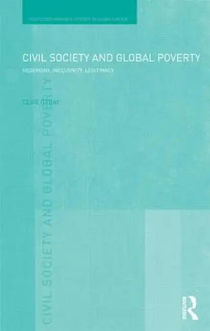 Civil Society and Global Poverty: Hegemony, Inclusivity, Legitimacy by Clive Gabay