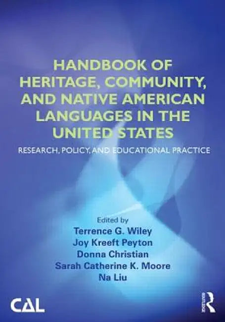 Handbook of Heritage, Community, and Native American Languages in the United States: Research, Policy, and Educational Practice by Terrence G. Wiley