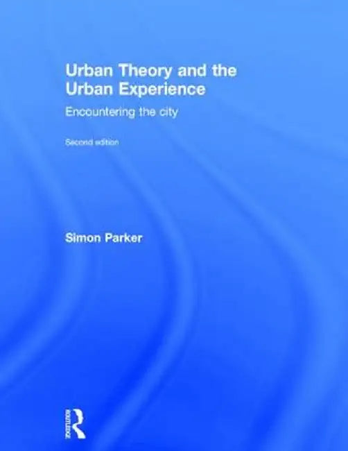 Urban Theory and the Urban Experience: Encountering the City by Simon Parker