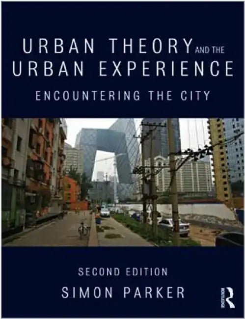 Urban Theory And The Urban Experience: Encountering the City by Simon Parker