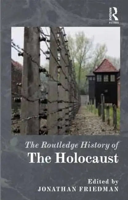 The Routledge History of the Holocaust by Jonathan C. Friedman