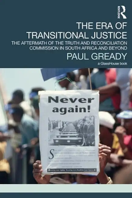The Era of Transitional Justice: The Aftermath of the Truth and Reconciliation Commission in South Africa and Beyond by Paul Gready