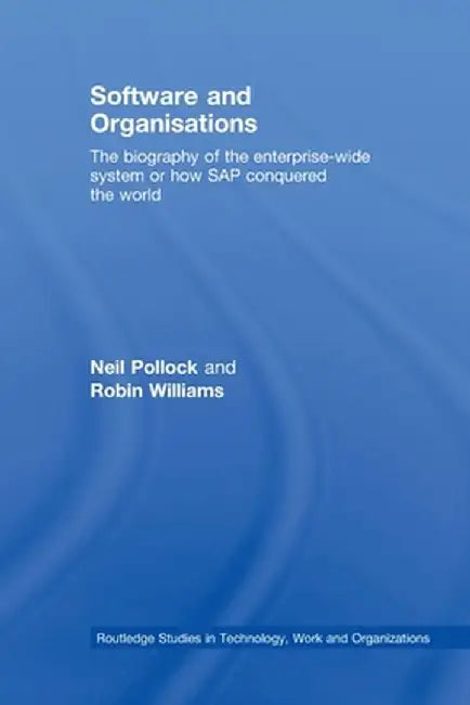 Software and Organisations: The Biography of the Enterprise-Wide System or How SAP Conquered the World by Neil Pollock
