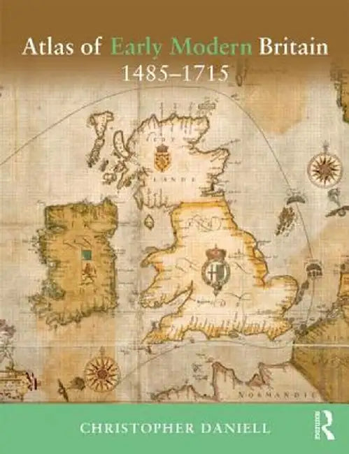 Atlas of Early Modern Britain, 1485-1715 by Christopher Daniell