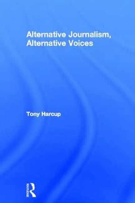 Alternative Journalism, Alternative Voices by Tony Harcup