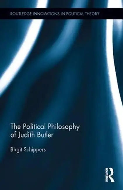 The Political Philosophy of Judith Butler by Birgit Schippers