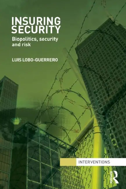 Insuring Security: Biopolitics, Security and Risk by Luis Lobo-Guerrero
