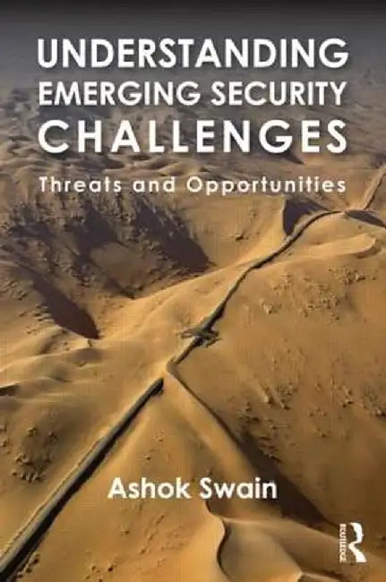 Understanding Emerging Security Challenges: Threats and Opportunities by Ashok Swain