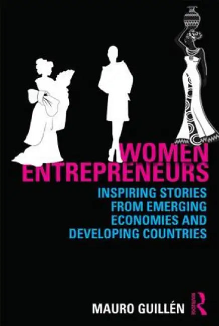 Women Entrepreneurs: Inspiring Stories from Emerging Economies and Developing Countries by Mauro F. Guillén