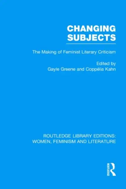 Changing Subjects: The Making of Feminist Literary Criticism by Gayle Greene