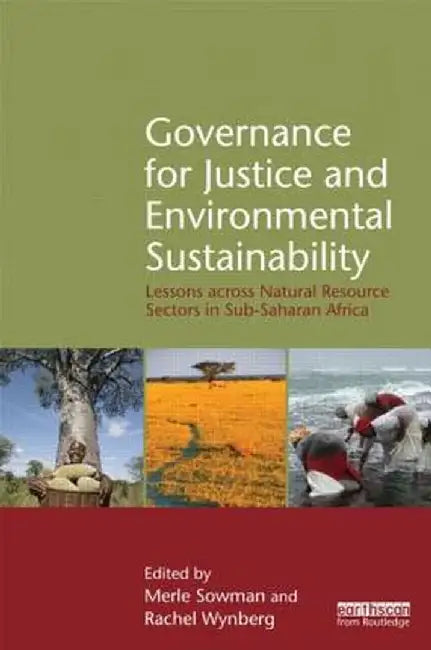 Governance for Justice and Environmental Sustainability: Lessons Across Natural Resource Sectors in Sub-Saharan Africa by Merle Sowman