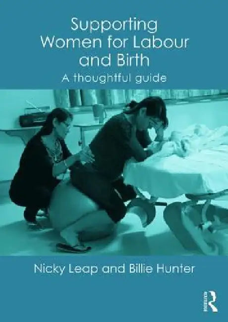 Supporting Women for Labour and Birth: A Thoughtful Guide by Nicky Leap, Billie Hunter