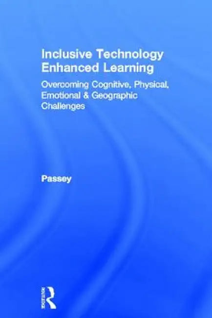 Inclusive Technology Enhanced Learning: Overcoming Cognitive, Physical, Emotional, and Geographic Challenges by Don Passey