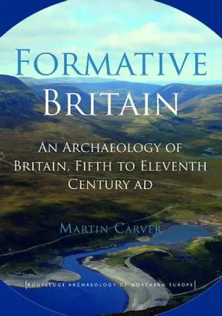 Formative Britain: The Archaeology of Britain AD400-1100 by Carver
