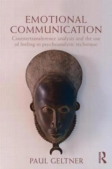 Emotional Communication: Countertransference analysis and the use of feeling in psychoanalytic technique by Paul Geltner