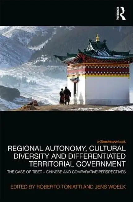 Regional Autonomy, Cultural Diversity and Differentiated Territorial Government: The Case of Tibet - Chinese and Comparative Perspectives by Roberto Toniatti