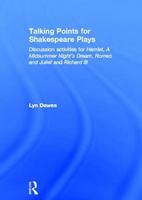 Talking Points for Shakespeare Plays: Discussion Activities for Hamlet, a Midsummer Night's Dream, Romeo and Juliet and Richard III by Lyn Dawes