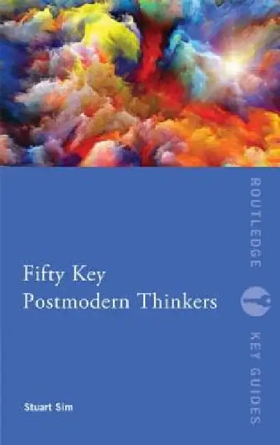 Fifty Key Postmodern Thinkers by Stuart Sim