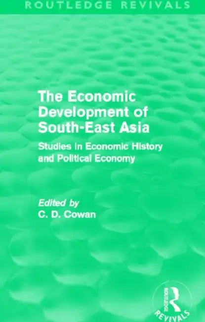 The Economic Development of South-East Asia (Routledge Revivals): Studies in Economic History and Political Economy by C. D. Cowan